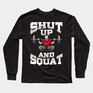 Shut Up And Squat No Excuses Funny Gym Lifting Long Sleeve T-Shirt